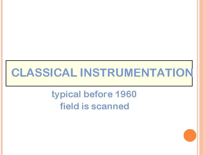 CLASSICAL INSTRUMENTATION typical before 1960 field is scanned 