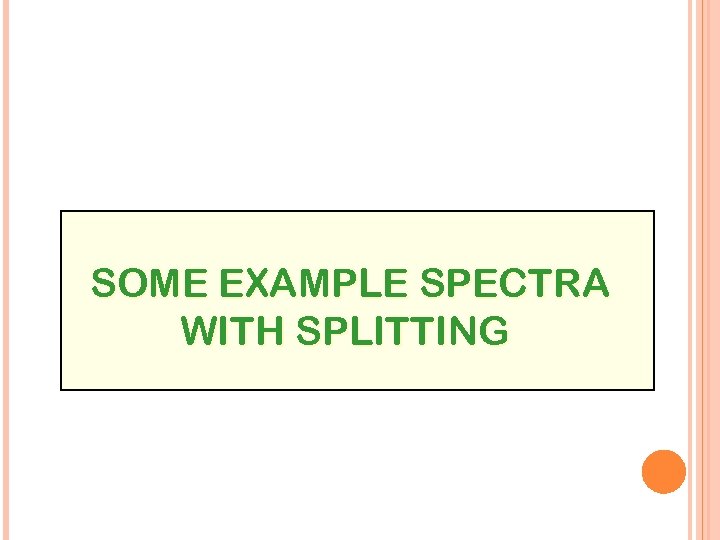 SOME EXAMPLE SPECTRA WITH SPLITTING 