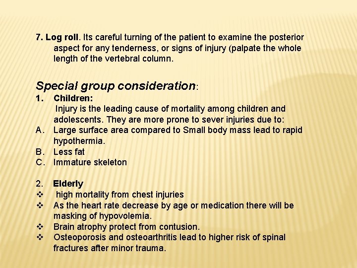 7. Log roll. Its careful turning of the patient to examine the posterior aspect