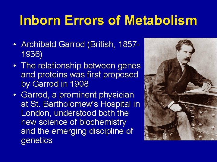 Inborn Errors of Metabolism • Archibald Garrod (British, 18571936) • The relationship between genes