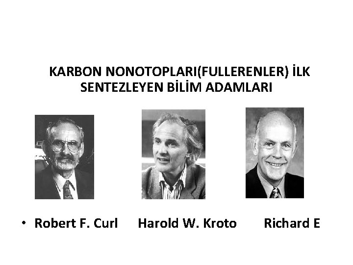 KARBON NONOTOPLARI(FULLERENLER) İLK SENTEZLEYEN BİLİM ADAMLARI • Robert F. Curl Harold W. Kroto Richard