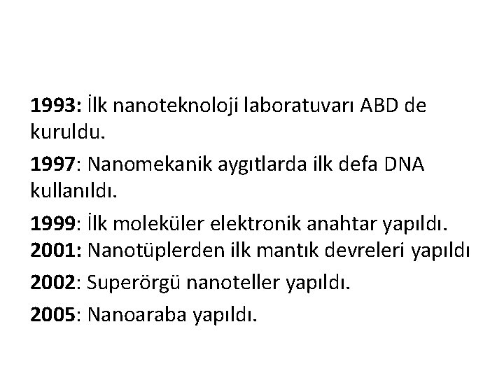 1993: İlk nanoteknoloji laboratuvarı ABD de kuruldu. 1997: Nanomekanik aygıtlarda ilk defa DNA kullanıldı.