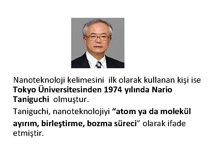 Nanoteknoloji kelimesini ilk olarak kullanan kişi ise Tokyo Üniversitesinden 1974 yılında Nario Taniguchi olmuştur.