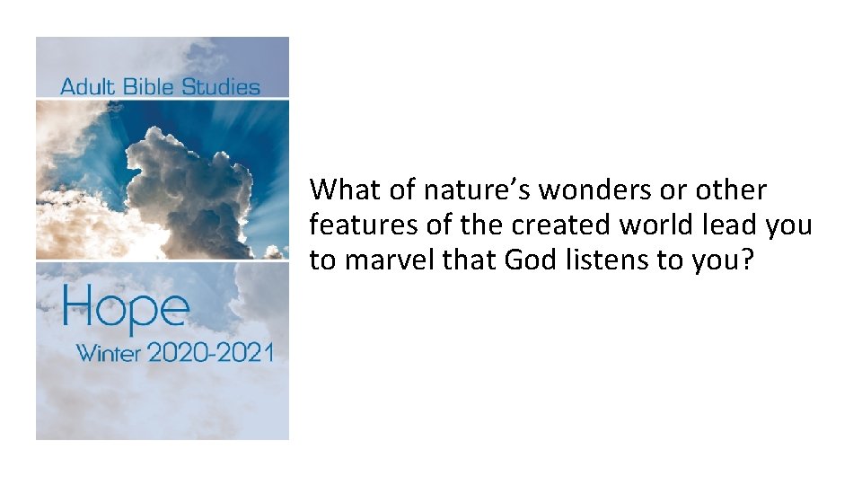 What of nature’s wonders or other features of the created world lead you to