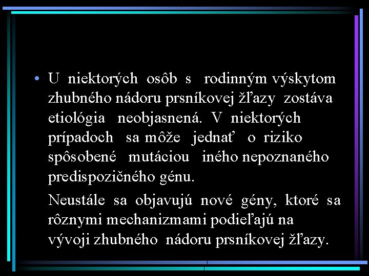  • U niektorých osôb s rodinným výskytom zhubného nádoru prsníkovej žľazy zostáva etiológia