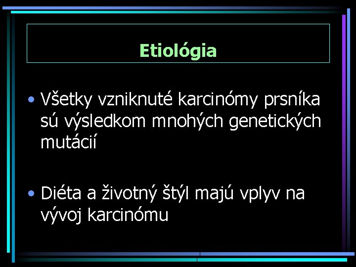 Etiológia • Všetky vzniknuté karcinómy prsníka sú výsledkom mnohých genetických mutácií • Diéta a