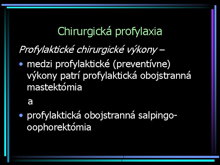 Chirurgická profylaxia Profylaktické chirurgické výkony – • medzi profylaktické (preventívne) výkony patrí profylaktická obojstranná
