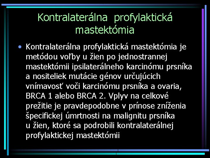 Kontralaterálna profylaktická mastektómia • Kontralaterálna profylaktická mastektómia je metódou voľby u žien po jednostrannej