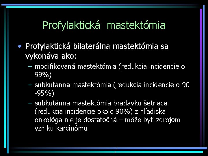 Profylaktická mastektómia • Profylaktická bilaterálna mastektómia sa vykonáva ako: – modifikovaná mastektómia (redukcia incidencie