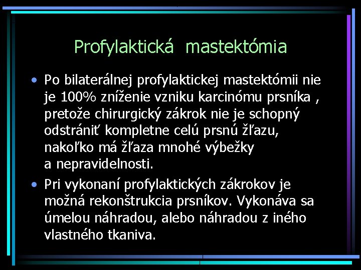 Profylaktická mastektómia • Po bilaterálnej profylaktickej mastektómii nie je 100% zníženie vzniku karcinómu prsníka