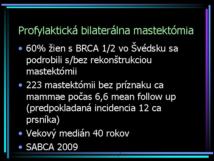 Profylaktická bilaterálna mastektómia • 60% žien s BRCA 1/2 vo Švédsku sa podrobili s/bez