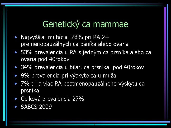 Genetický ca mammae • Najvyššia mutácia 78% pri RA 2+ premenopauzálnych ca psníka alebo
