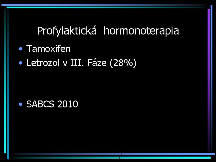 Profylaktická hormonoterapia • Tamoxifen • Letrozol v III. Fáze (28%) • SABCS 2010 
