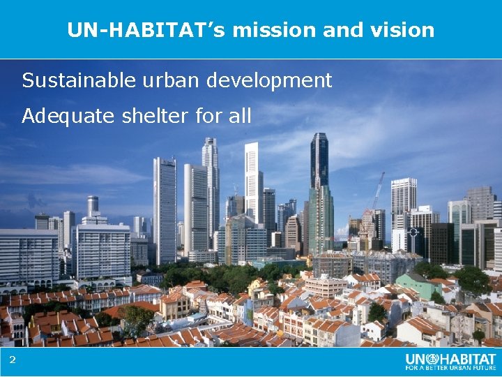 UN-HABITAT’s mission and vision Sustainable urban development Adequate shelter for all 2 
