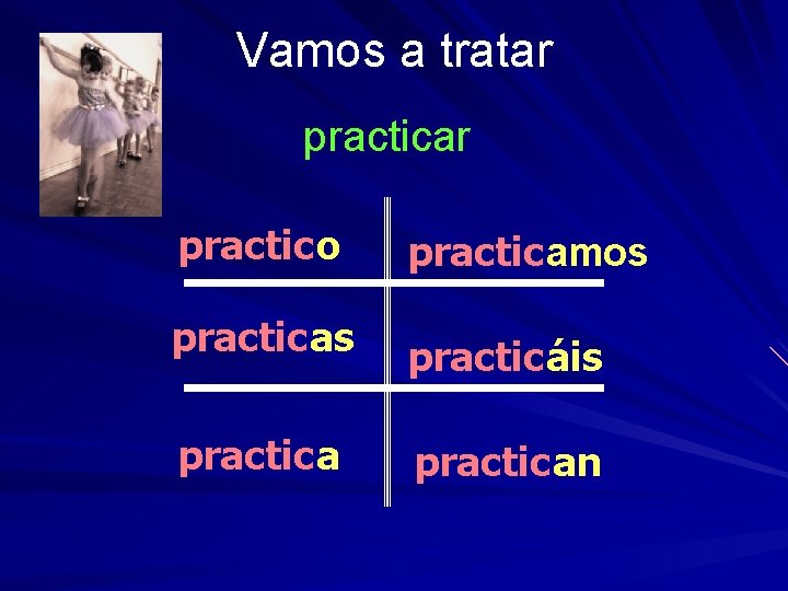 Vamos a tratar practic o practic amos practic as practic áis practic an 