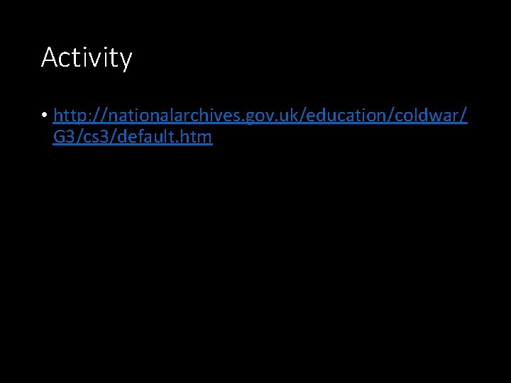 Activity • http: //nationalarchives. gov. uk/education/coldwar/ G 3/cs 3/default. htm 
