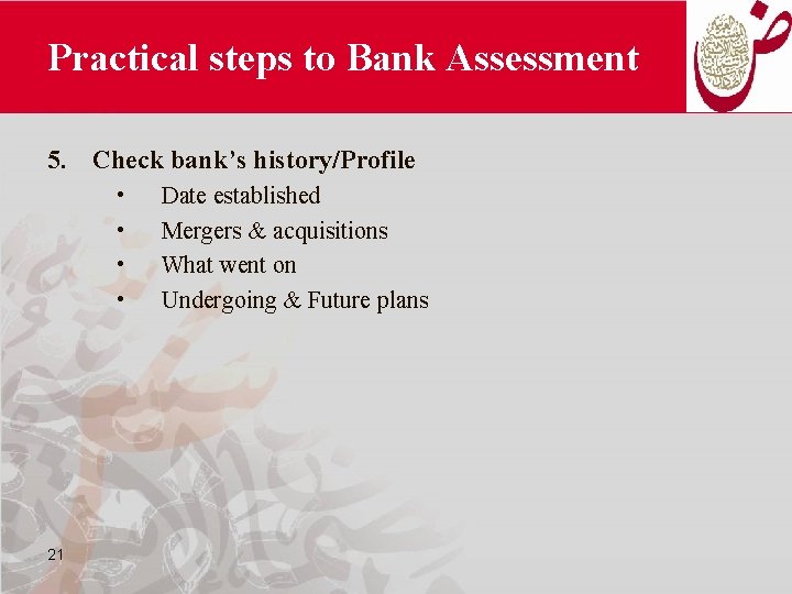 Practical steps to Bank Assessment 5. Check bank’s history/Profile • • 21 Date established
