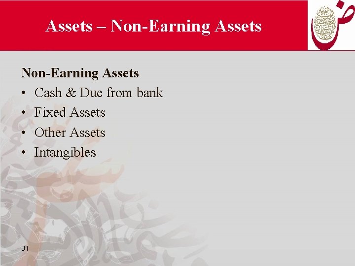 Assets – Non-Earning Assets • Cash & Due from bank • Fixed Assets •