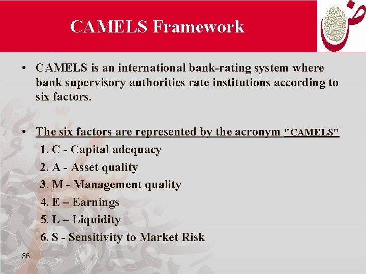 CAMELS Framework • CAMELS is an international bank-rating system where bank supervisory authorities rate