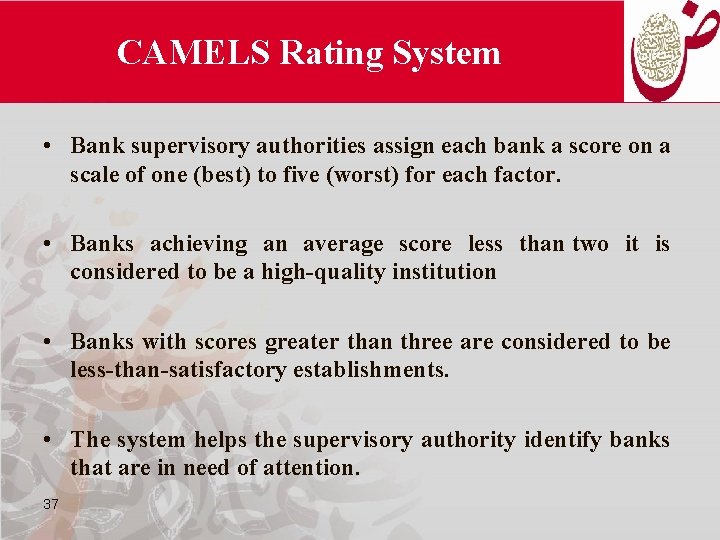 CAMELS Rating System • Bank supervisory authorities assign each bank a score on a