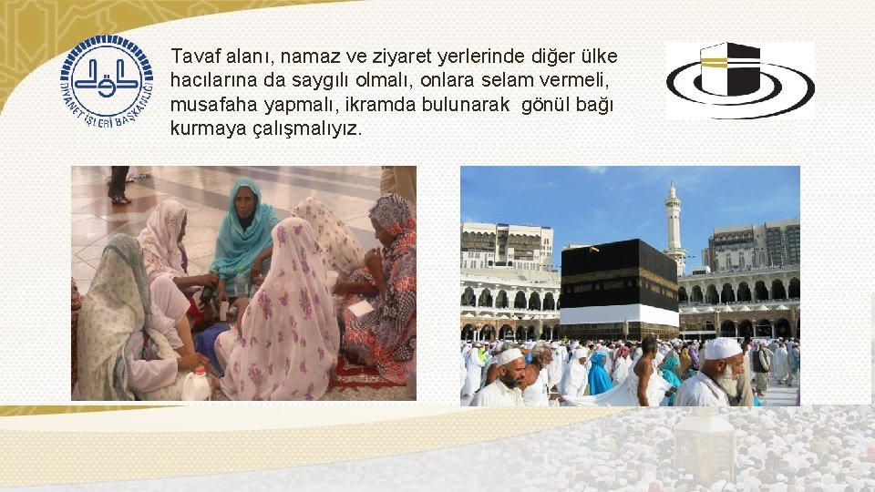 Tavaf alanı, namaz ve ziyaret yerlerinde diğer ülke hacılarına da saygılı olmalı, onlara selam