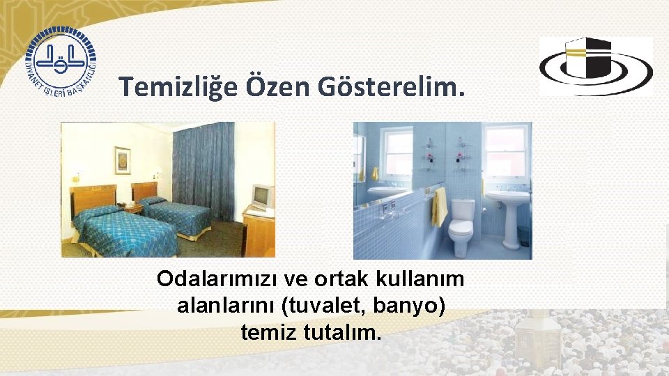 Temizliğe Özen Gösterelim. Odalarımızı ve ortak kullanım alanlarını (tuvalet, banyo) temiz tutalım. 