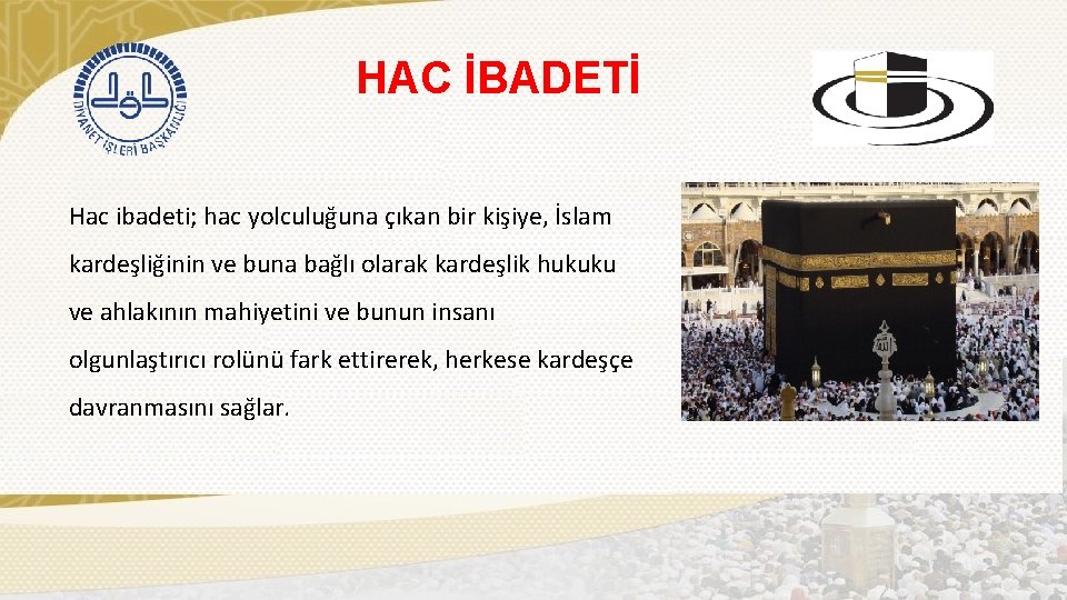 HAC İBADETİ Hac ibadeti; hac yolculuğuna çıkan bir kişiye, İslam kardeşliğinin ve buna bağlı