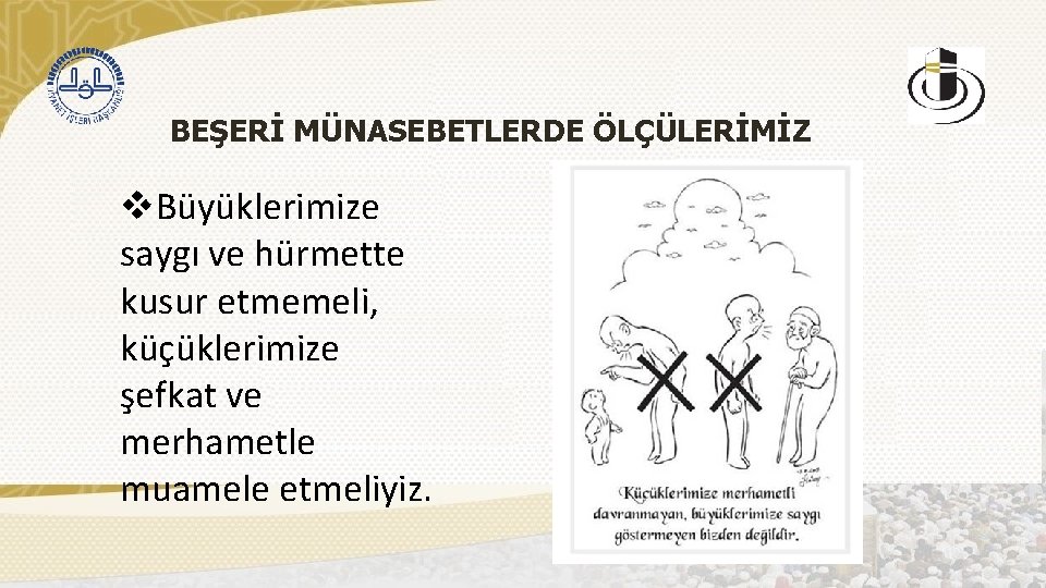 BEŞERİ MÜNASEBETLERDE ÖLÇÜLERİMİZ v. Büyüklerimize saygı ve hürmette kusur etmemeli, küçüklerimize şefkat ve merhametle