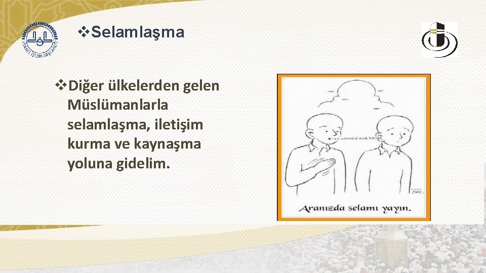 v. Selamlaşma v. Diğer ülkelerden gelen Müslümanlarla selamlaşma, iletişim kurma ve kaynaşma yoluna gidelim.