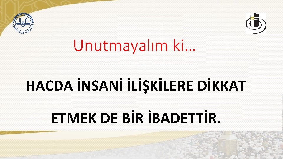 Unutmayalım ki… HACDA İNSANİ İLİŞKİLERE DİKKAT ETMEK DE BİR İBADETTİR. 