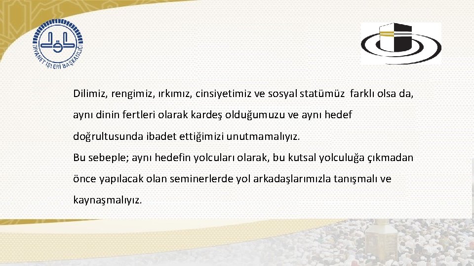 Dilimiz, rengimiz, ırkımız, cinsiyetimiz ve sosyal statümüz farklı olsa da, aynı dinin fertleri olarak