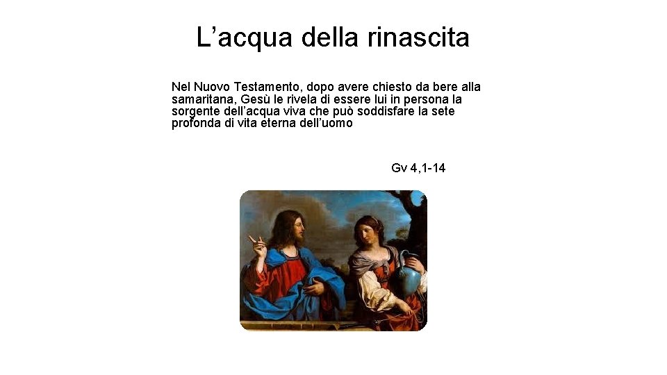 L’acqua della rinascita Nel Nuovo Testamento, dopo avere chiesto da bere alla samaritana, Gesù