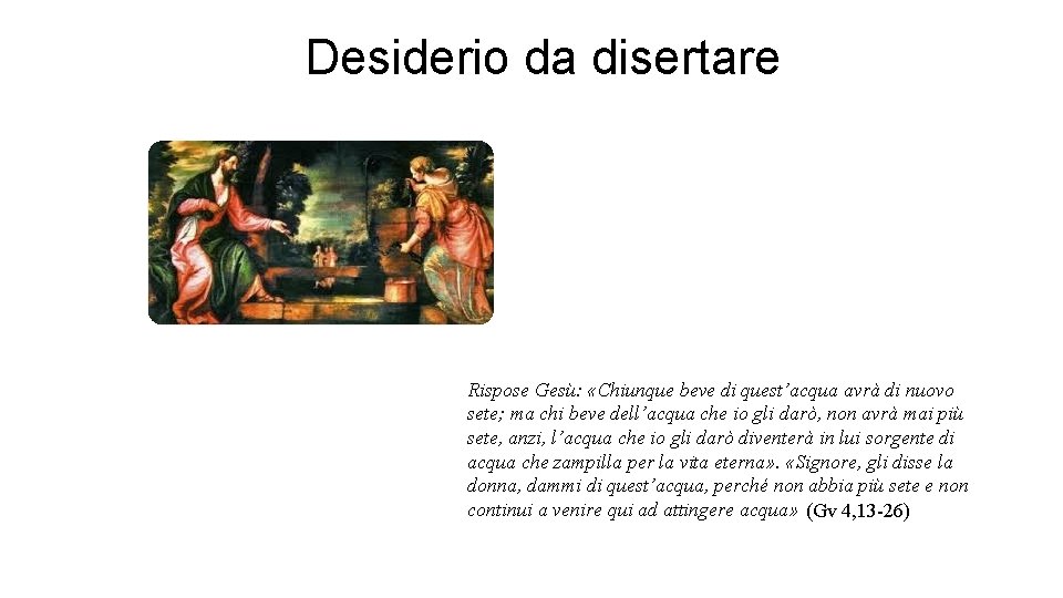 Desiderio da disertare Rispose Gesù: «Chiunque beve di quest’acqua avrà di nuovo sete; ma