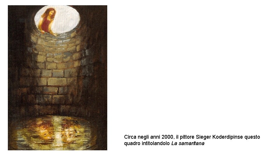 Circa negli anni 2000, il pittore Sieger Koderdipinse questo quadro intitolandolo La samaritana 