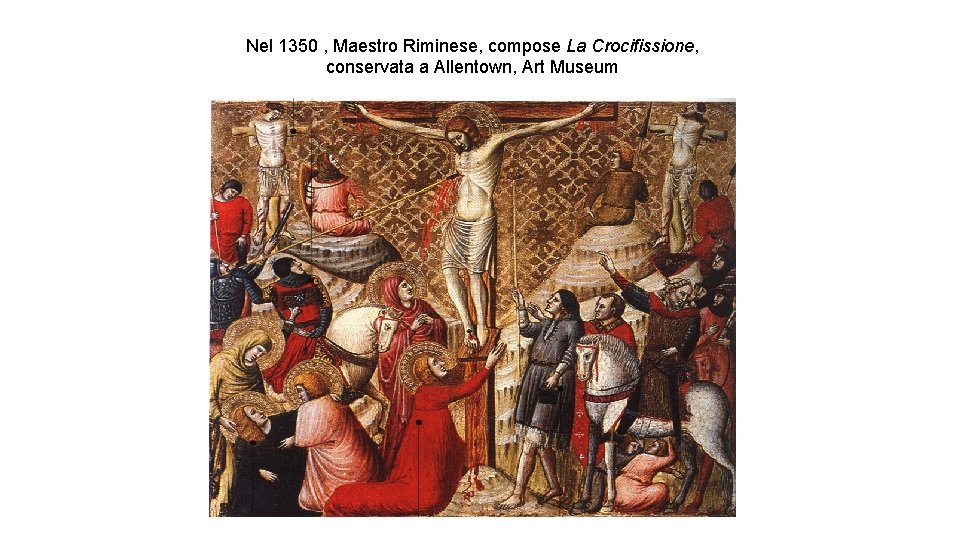 Nel 1350 , Maestro Riminese, compose La Crocifissione, conservata a Allentown, Art Museum 