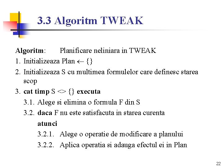 3. 3 Algoritm TWEAK Algoritm: Planificare neliniara in TWEAK 1. Initializeaza Plan {} 2.