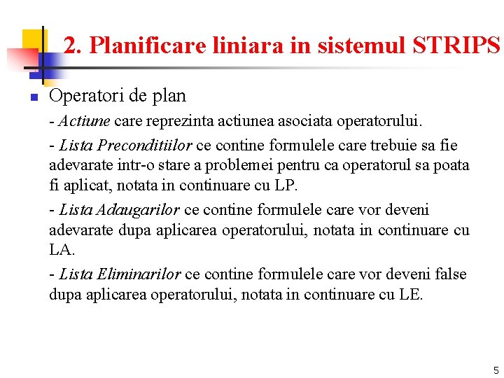 2. Planificare liniara in sistemul STRIPS n Operatori de plan - Actiune care reprezinta