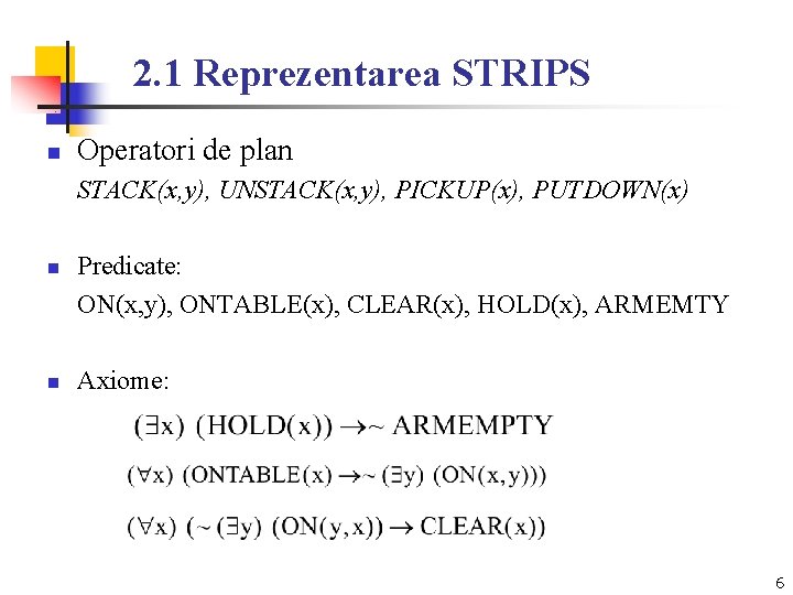 2. 1 Reprezentarea STRIPS n Operatori de plan STACK(x, y), UNSTACK(x, y), PICKUP(x), PUTDOWN(x)