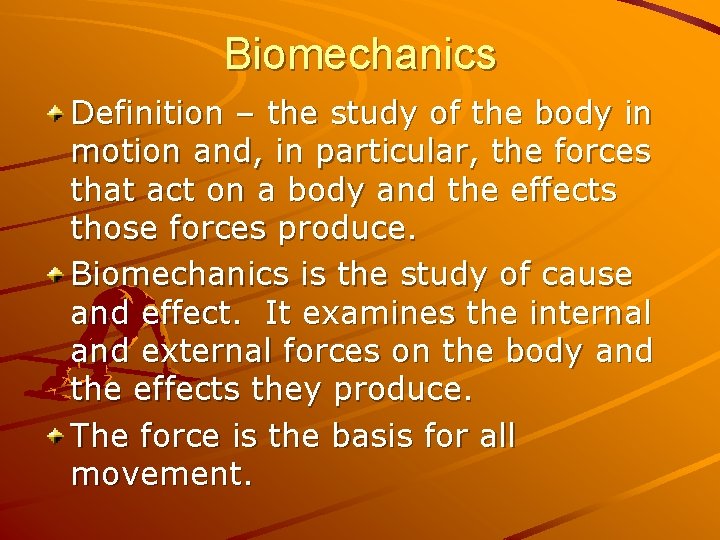Biomechanics Definition – the study of the body in motion and, in particular, the