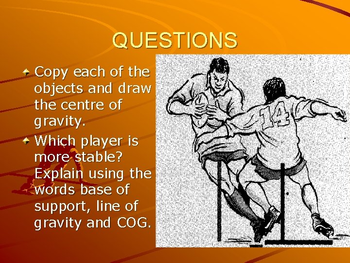 QUESTIONS Copy each of the objects and draw in the centre of gravity. Which