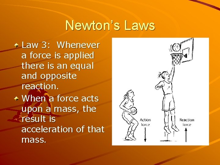 Newton’s Law 3: Whenever a force is applied there is an equal and opposite