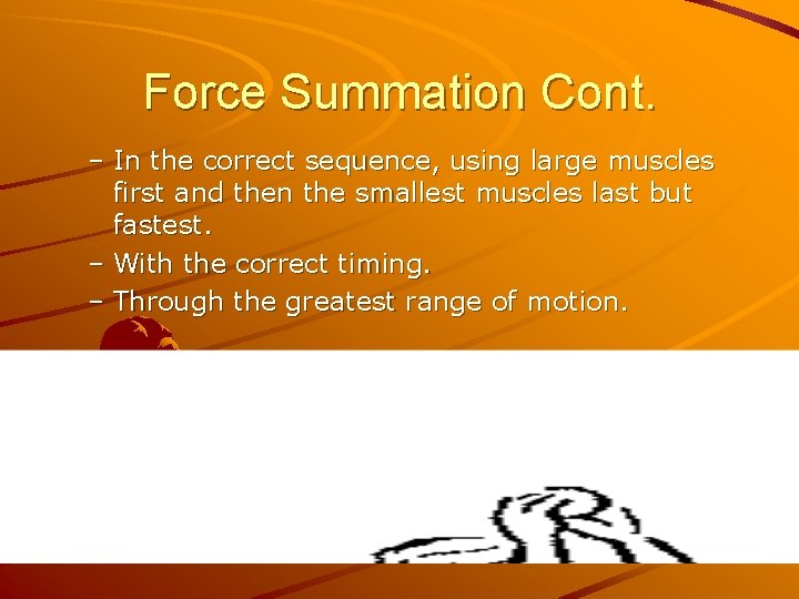 Force Summation Cont. – In the correct sequence, using large muscles first and then