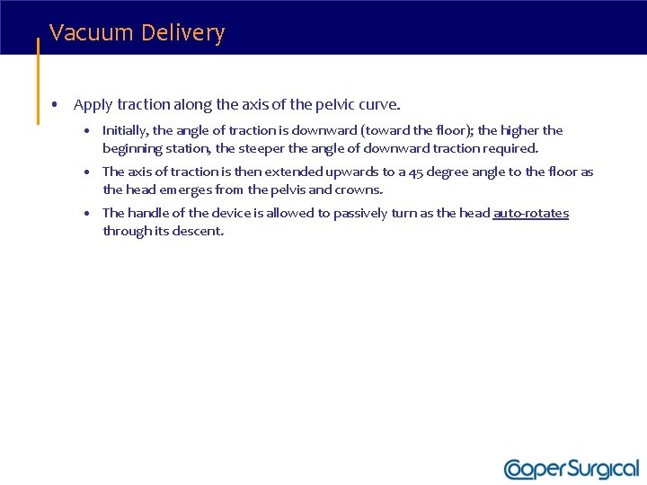Vacuum Delivery • Apply traction along the axis of the pelvic curve. • Initially,