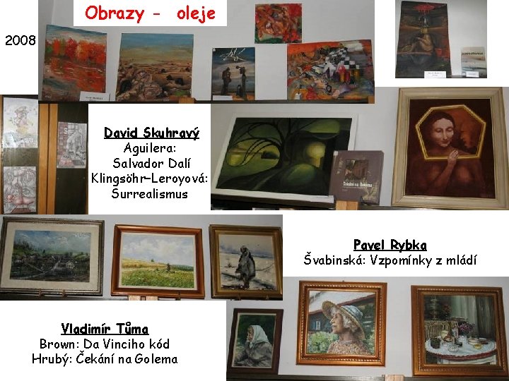 Obrazy - oleje 2008 David Skuhravý Aguilera: Salvador Dalí Klingsöhr–Leroyová: Surrealismus Pavel Rybka Švabinská: