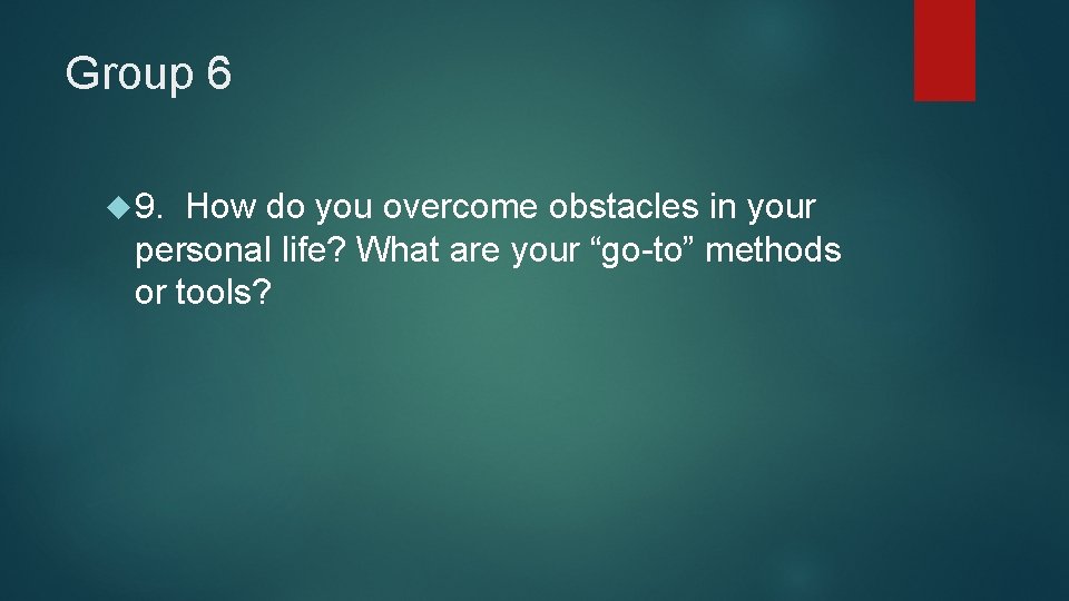 Group 6 9. How do you overcome obstacles in your personal life? What are