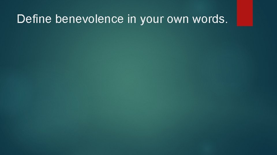 Define benevolence in your own words. 