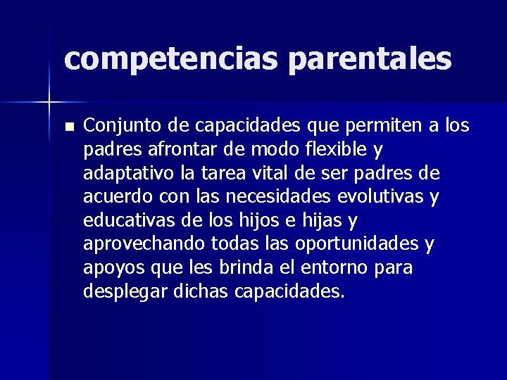 competencias parentales n Conjunto de capacidades que permiten a los padres afrontar de modo