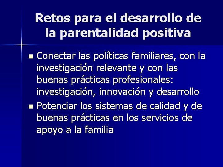 Retos para el desarrollo de la parentalidad positiva Conectar las políticas familiares, con la