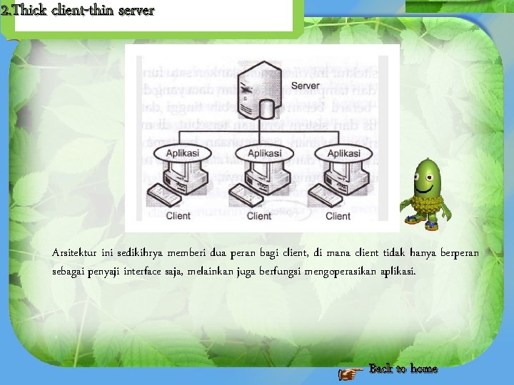 2. Thick client-thin server Arsitektur ini sedikihrya memberi dua peran bagi client, di mana