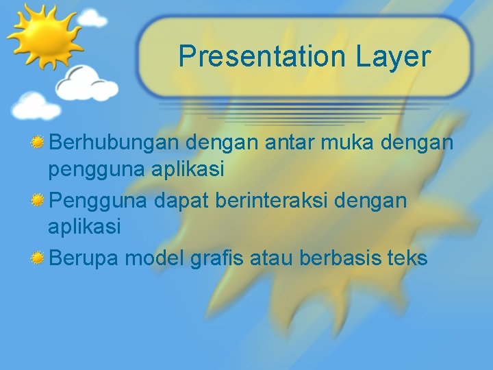 Presentation Layer Berhubungan dengan antar muka dengan pengguna aplikasi Pengguna dapat berinteraksi dengan aplikasi
